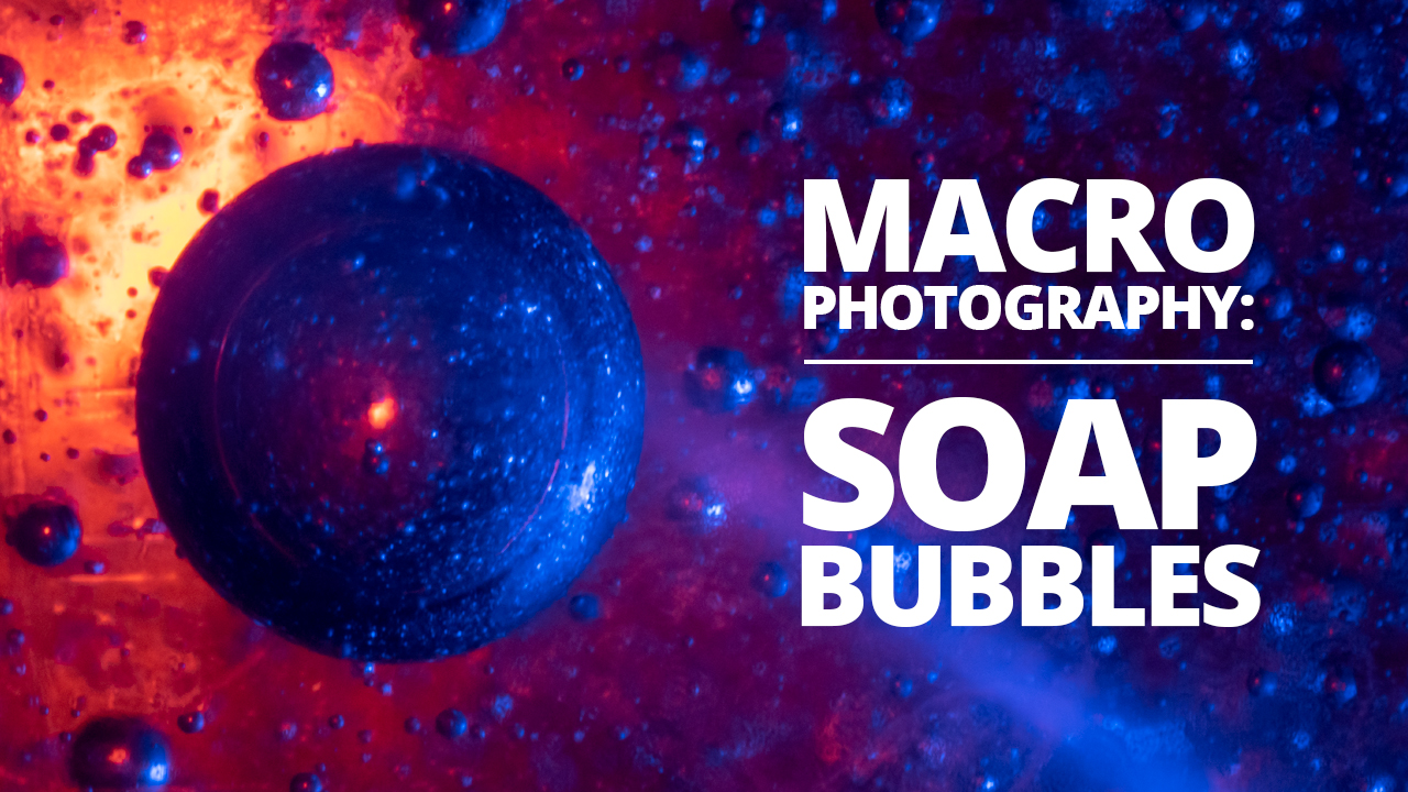 How to Photograph Macro Bubbles